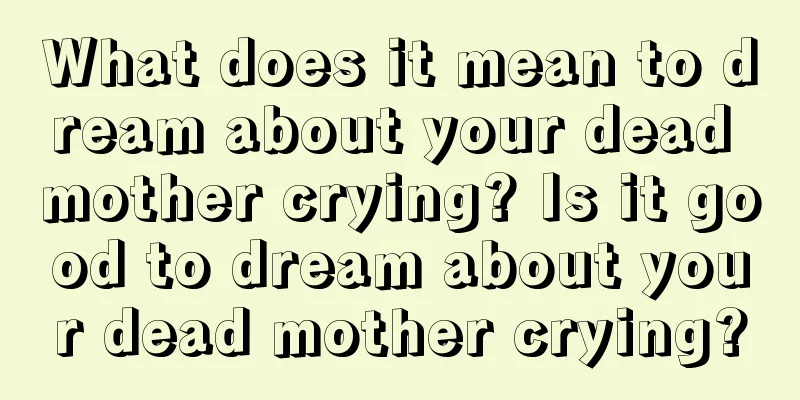 What does it mean to dream about your dead mother crying? Is it good to dream about your dead mother crying?