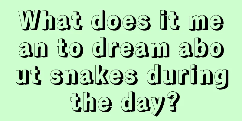 What does it mean to dream about snakes during the day?