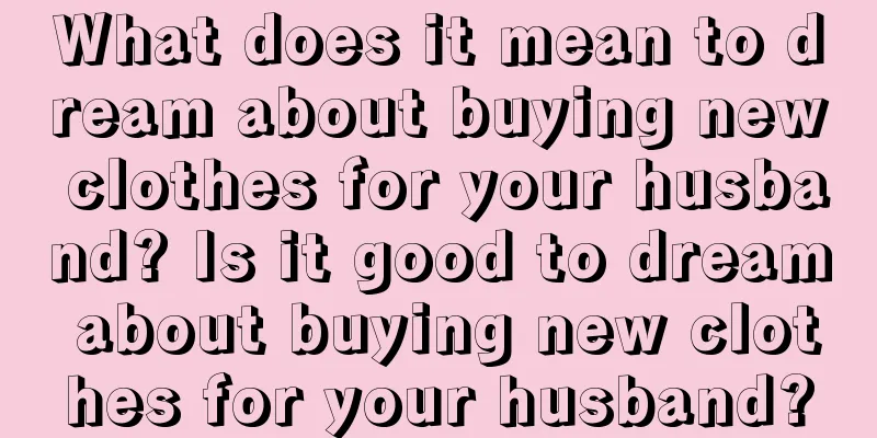 What does it mean to dream about buying new clothes for your husband? Is it good to dream about buying new clothes for your husband?