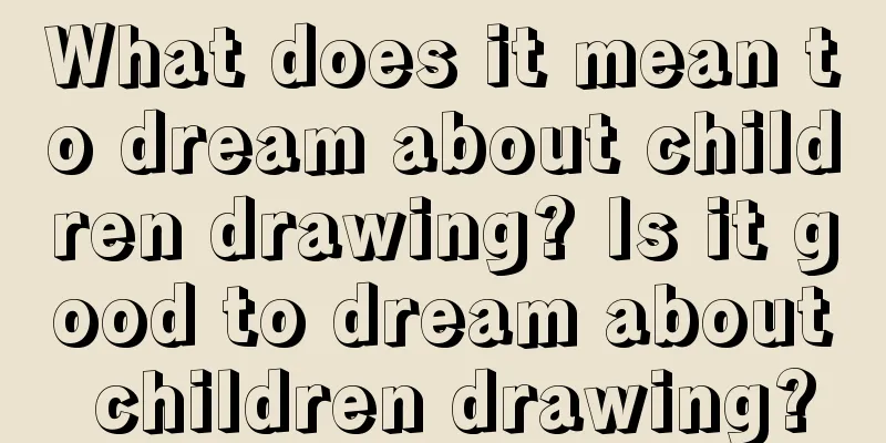 What does it mean to dream about children drawing? Is it good to dream about children drawing?