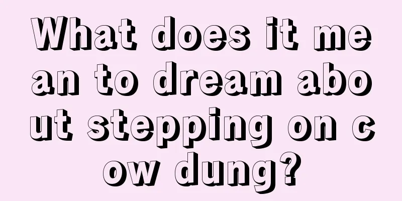 What does it mean to dream about stepping on cow dung?