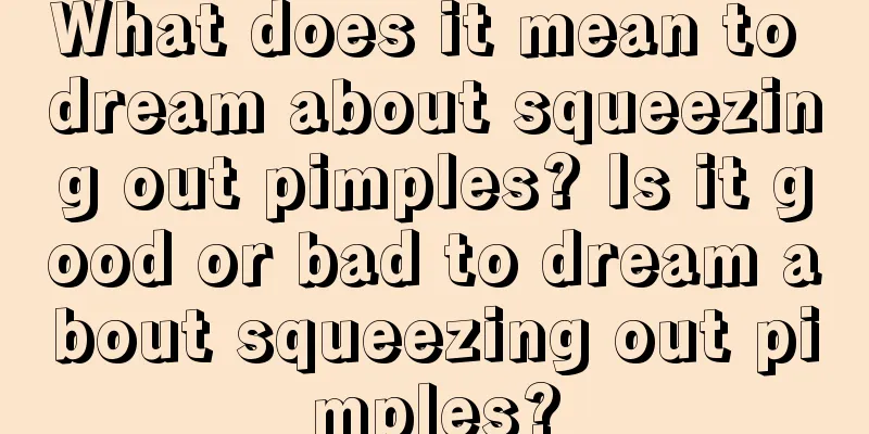 What does it mean to dream about squeezing out pimples? Is it good or bad to dream about squeezing out pimples?