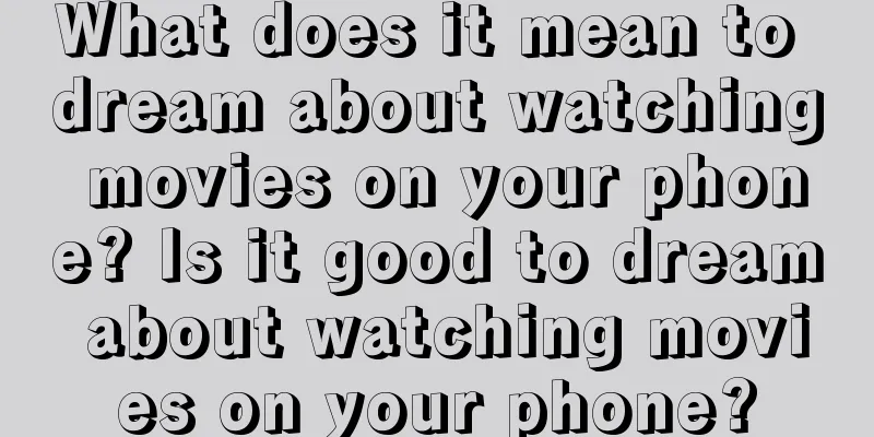 What does it mean to dream about watching movies on your phone? Is it good to dream about watching movies on your phone?