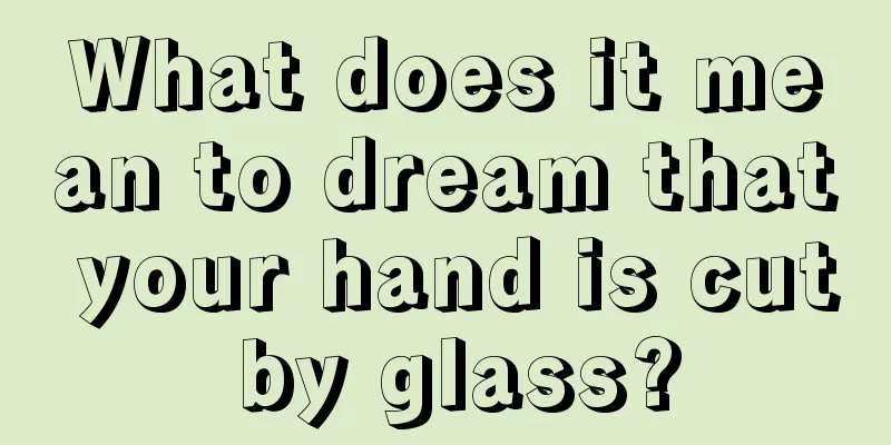 What does it mean to dream that your hand is cut by glass?