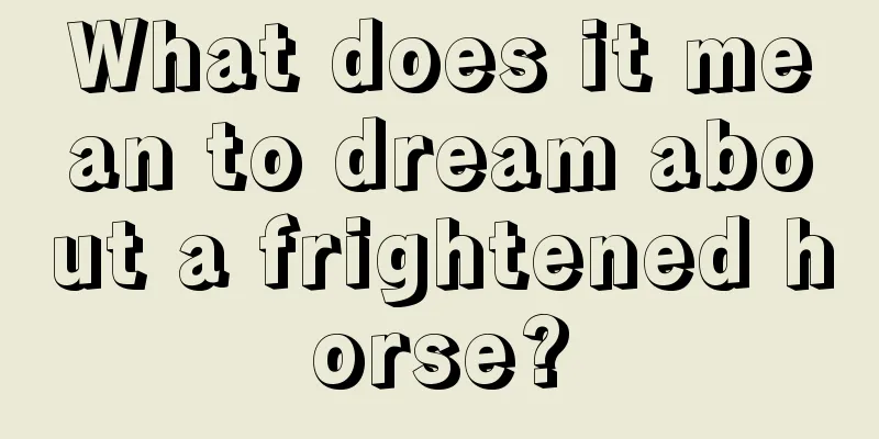 What does it mean to dream about a frightened horse?