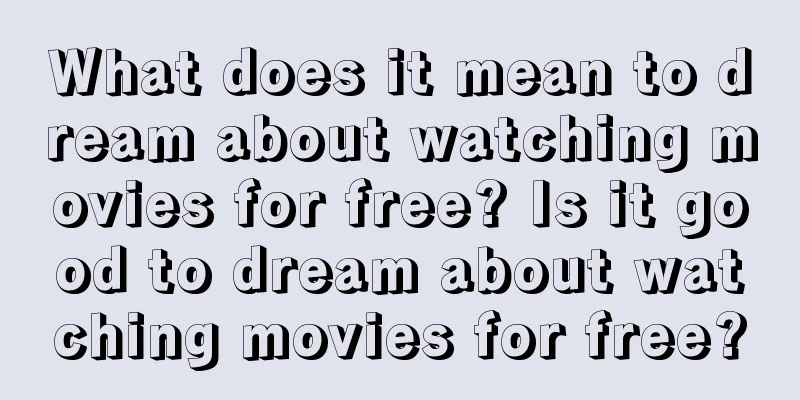 What does it mean to dream about watching movies for free? Is it good to dream about watching movies for free?