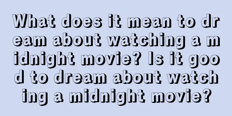 What does it mean to dream about watching a midnight movie? Is it good to dream about watching a midnight movie?