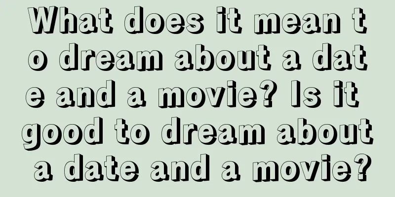 What does it mean to dream about a date and a movie? Is it good to dream about a date and a movie?