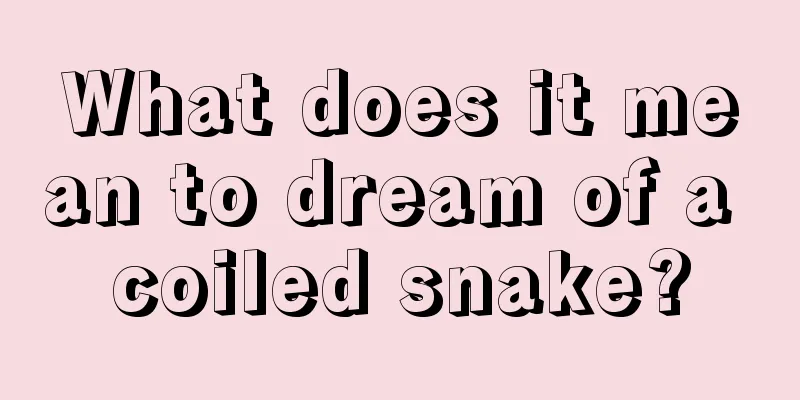 What does it mean to dream of a coiled snake?