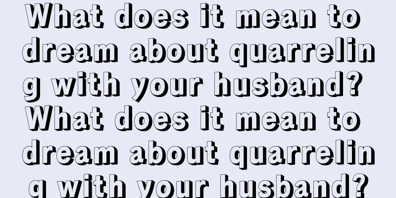 What does it mean to dream about quarreling with your husband? What does it mean to dream about quarreling with your husband?