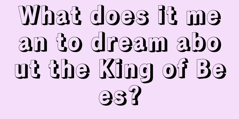 What does it mean to dream about the King of Bees?