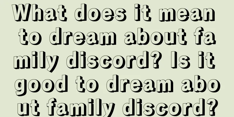 What does it mean to dream about family discord? Is it good to dream about family discord?