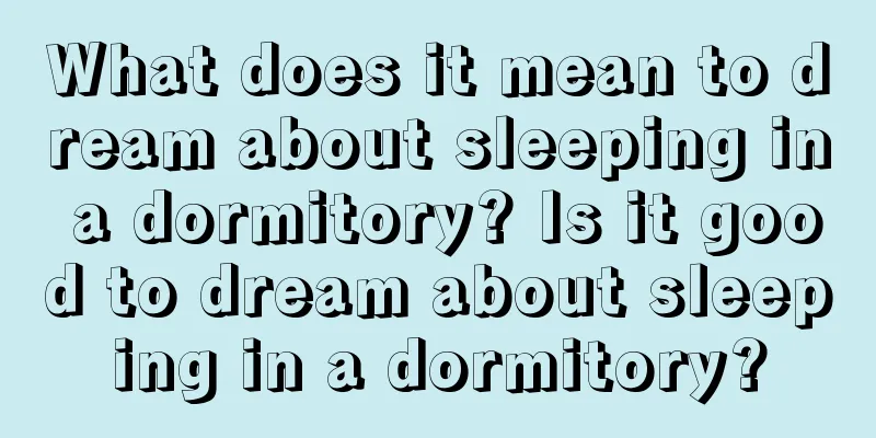 What does it mean to dream about sleeping in a dormitory? Is it good to dream about sleeping in a dormitory?