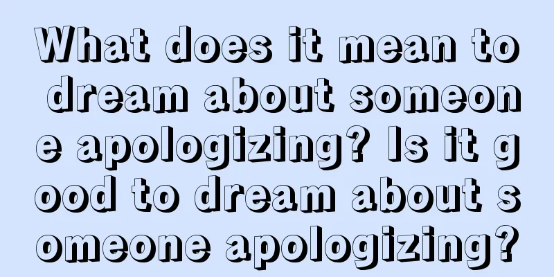 What does it mean to dream about someone apologizing? Is it good to dream about someone apologizing?