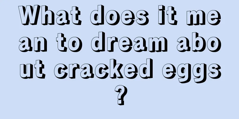 What does it mean to dream about cracked eggs?