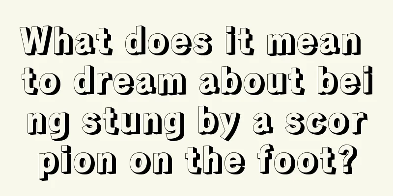 What does it mean to dream about being stung by a scorpion on the foot?