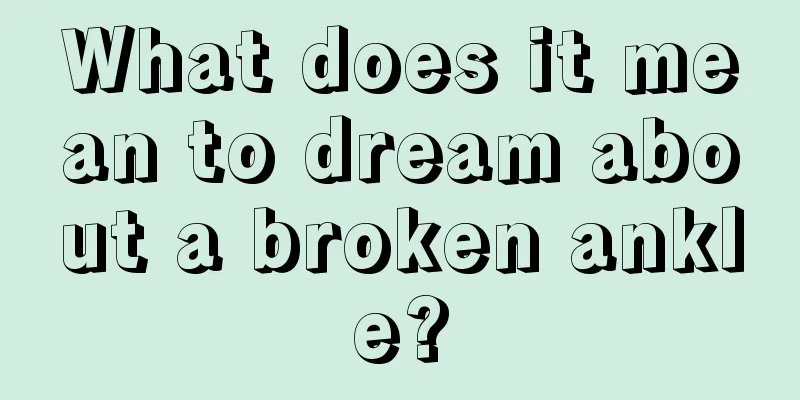 What does it mean to dream about a broken ankle?