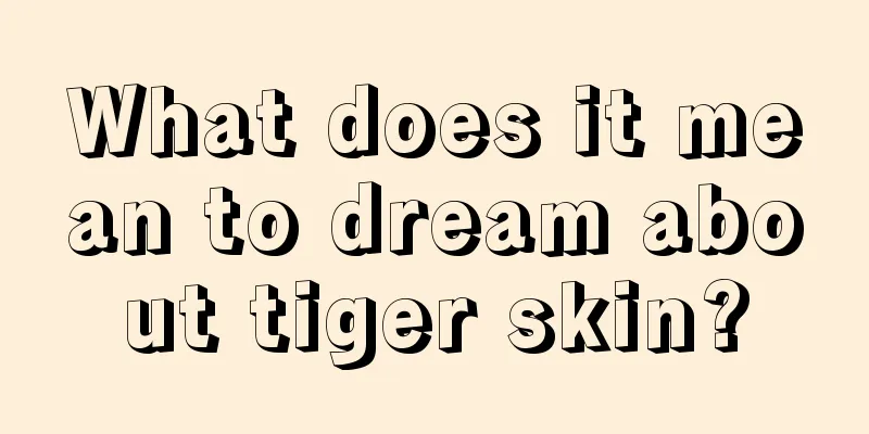 What does it mean to dream about tiger skin?