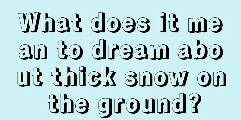 What does it mean to dream about thick snow on the ground?