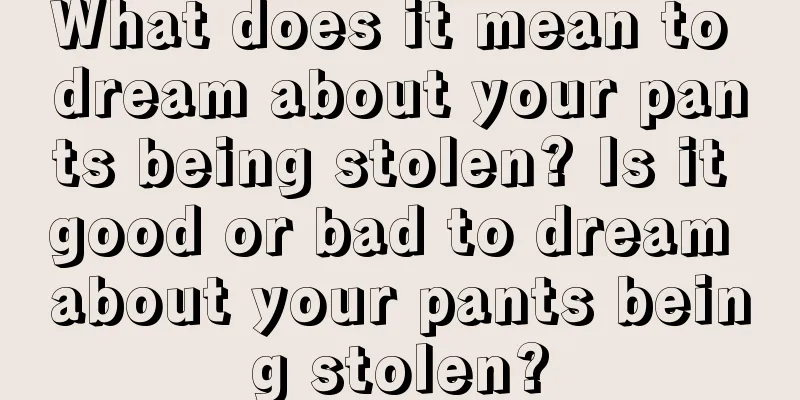 What does it mean to dream about your pants being stolen? Is it good or bad to dream about your pants being stolen?