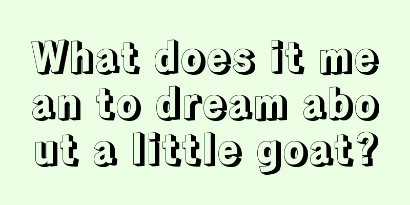 What does it mean to dream about a little goat?