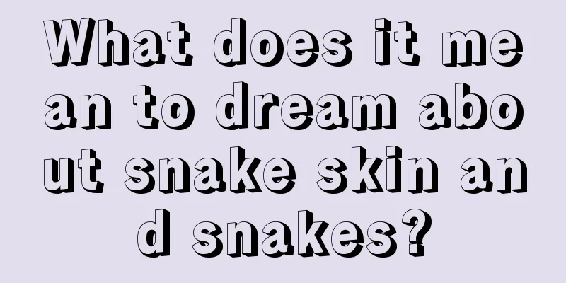 What does it mean to dream about snake skin and snakes?