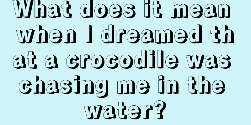 What does it mean when I dreamed that a crocodile was chasing me in the water?