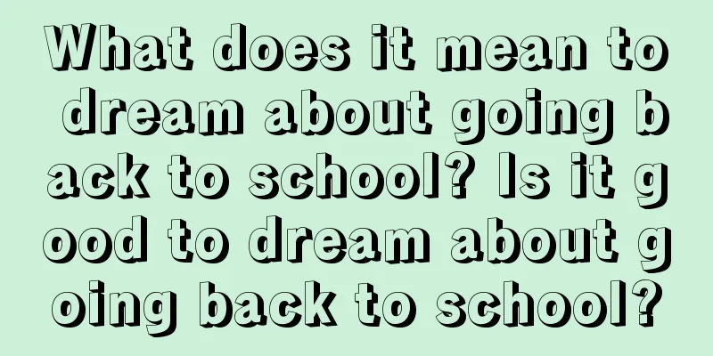 What does it mean to dream about going back to school? Is it good to dream about going back to school?