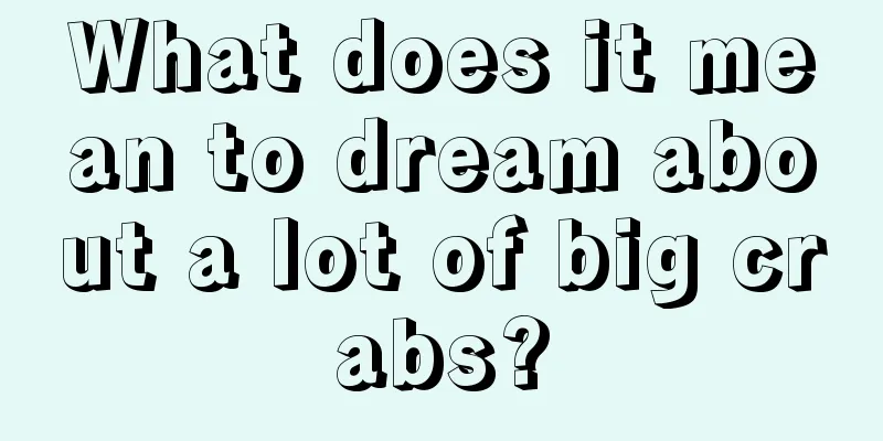 What does it mean to dream about a lot of big crabs?