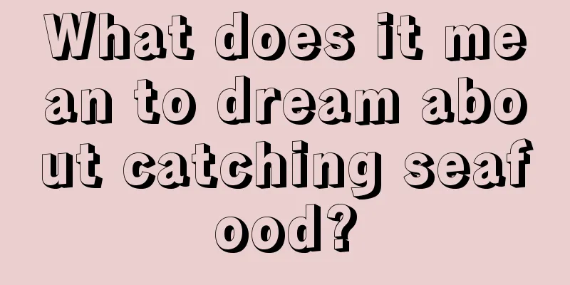 What does it mean to dream about catching seafood?