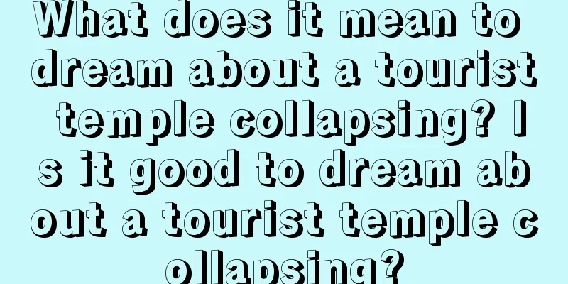 What does it mean to dream about a tourist temple collapsing? Is it good to dream about a tourist temple collapsing?