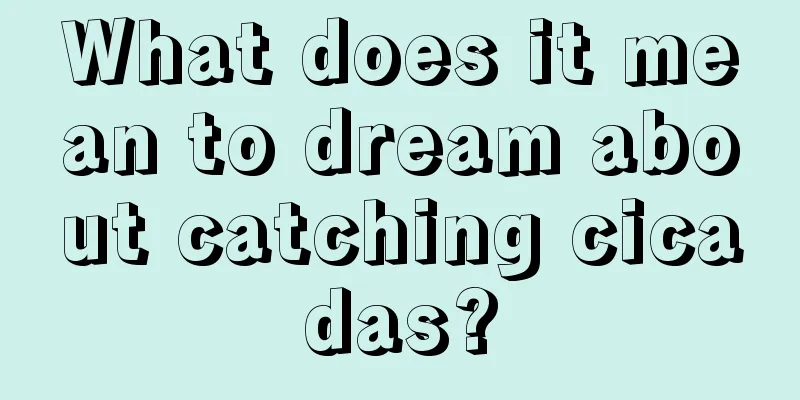 What does it mean to dream about catching cicadas?