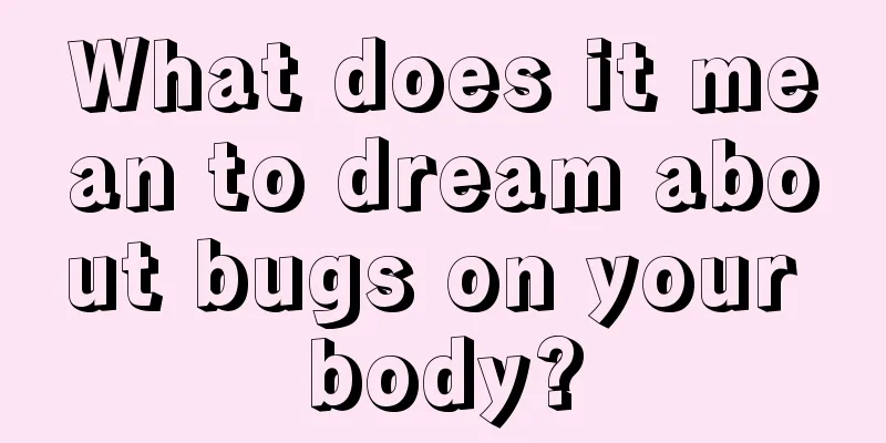 What does it mean to dream about bugs on your body?