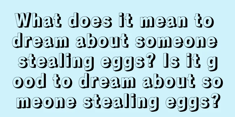 What does it mean to dream about someone stealing eggs? Is it good to dream about someone stealing eggs?