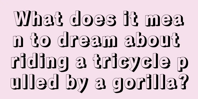 What does it mean to dream about riding a tricycle pulled by a gorilla?