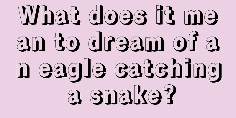 What does it mean to dream of an eagle catching a snake?