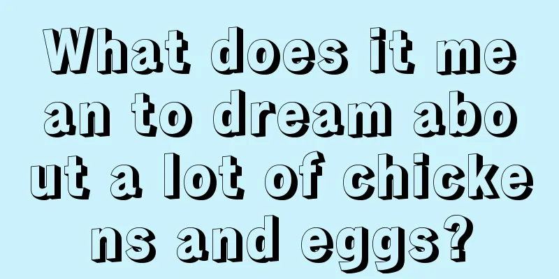 What does it mean to dream about a lot of chickens and eggs?