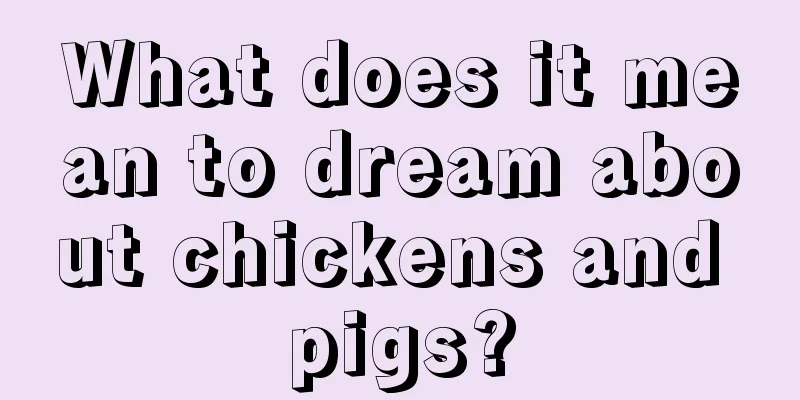 What does it mean to dream about chickens and pigs?