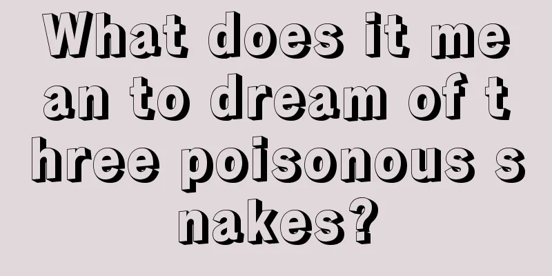 What does it mean to dream of three poisonous snakes?