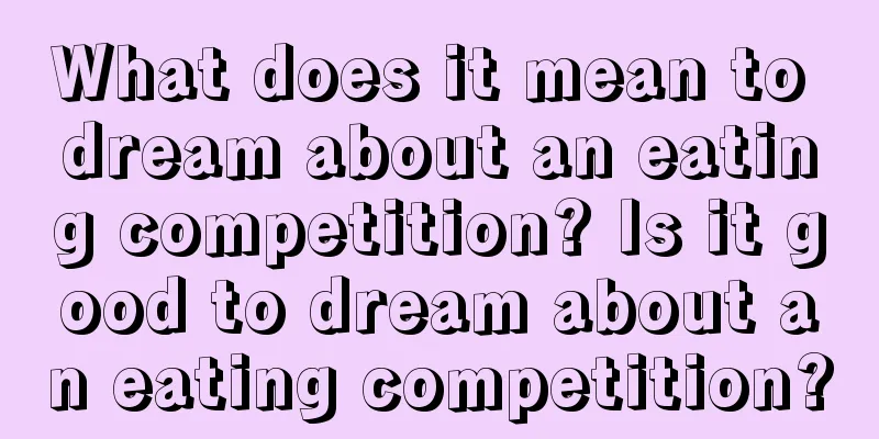 What does it mean to dream about an eating competition? Is it good to dream about an eating competition?