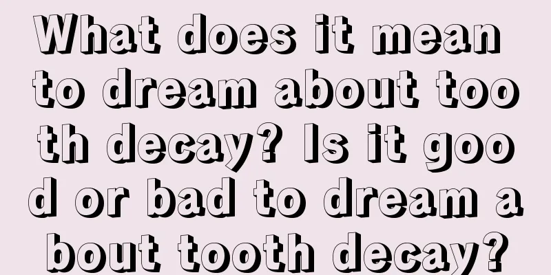 What does it mean to dream about tooth decay? Is it good or bad to dream about tooth decay?