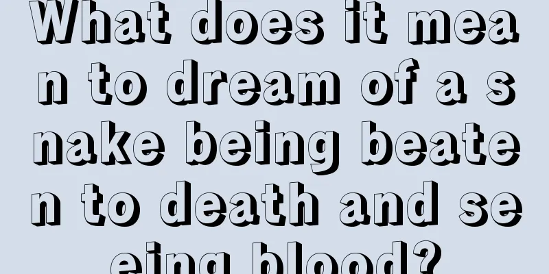 What does it mean to dream of a snake being beaten to death and seeing blood?