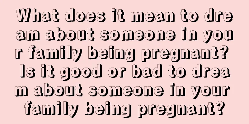 What does it mean to dream about someone in your family being pregnant? Is it good or bad to dream about someone in your family being pregnant?