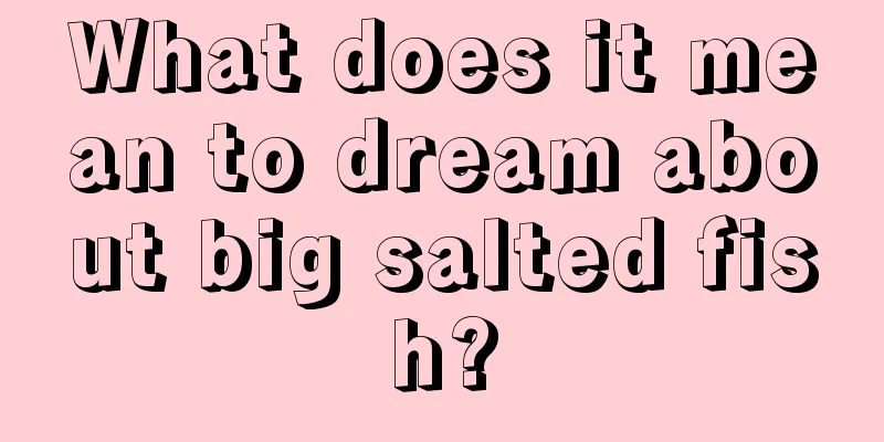 What does it mean to dream about big salted fish?