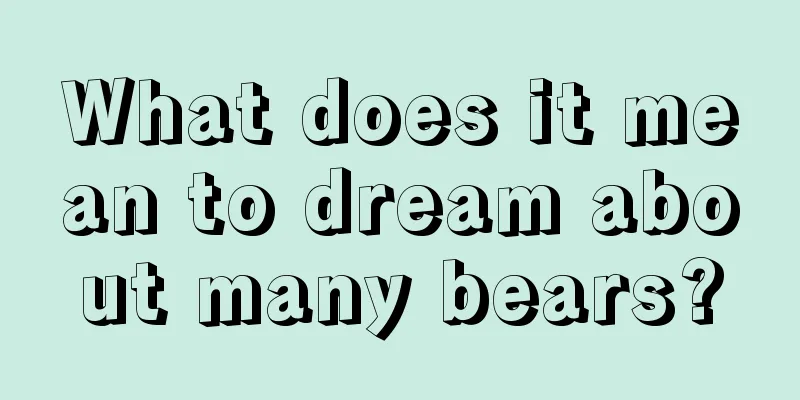 What does it mean to dream about many bears?