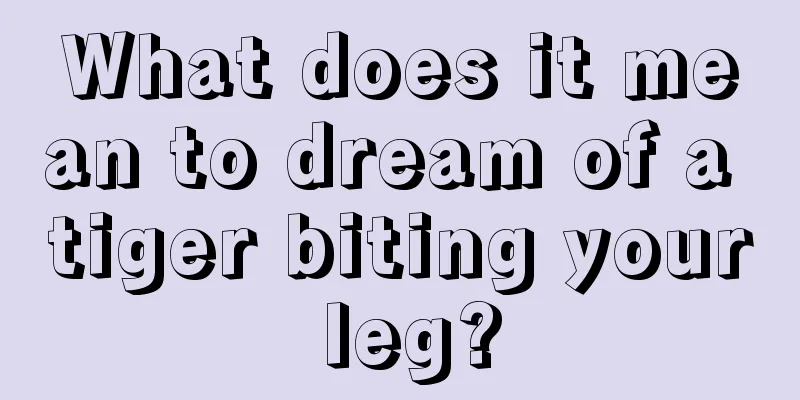 What does it mean to dream of a tiger biting your leg?