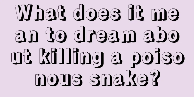 What does it mean to dream about killing a poisonous snake?