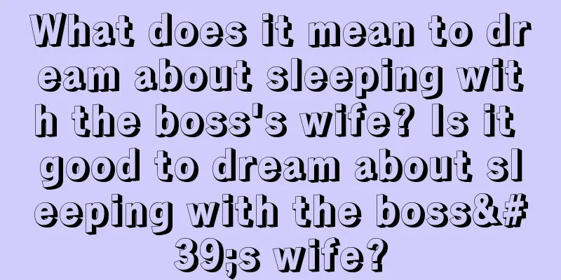 What does it mean to dream about sleeping with the boss's wife? Is it good to dream about sleeping with the boss's wife?