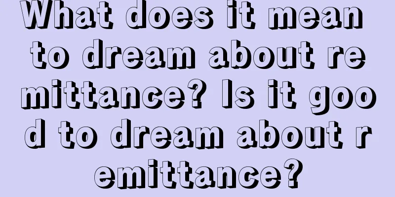 What does it mean to dream about remittance? Is it good to dream about remittance?