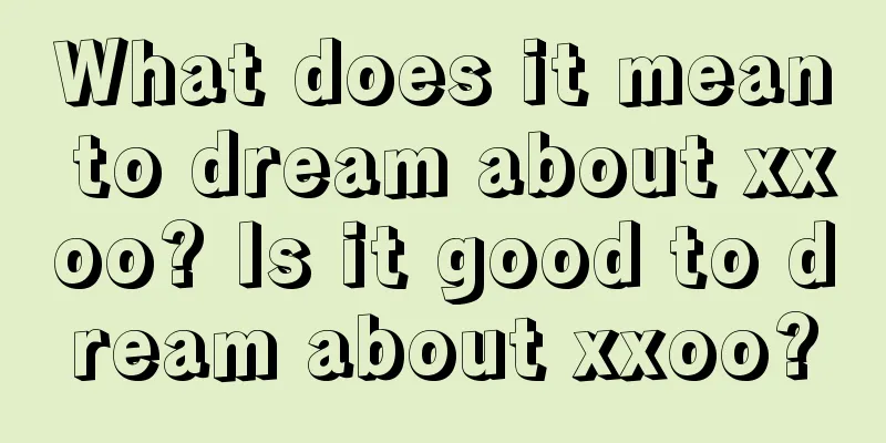 What does it mean to dream about xxoo? Is it good to dream about xxoo?